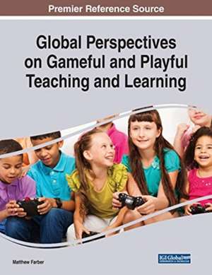 Global Perspectives on Gameful and Playful Teaching and Learning de Matthew Farber