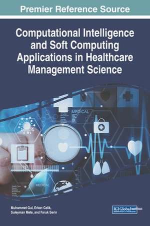 Computational Intelligence and Soft Computing Applications in Healthcare Management Science de Erkan Celik