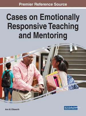 Cases on Emotionally Responsive Teaching and Mentoring de Ann M. Ellsworth