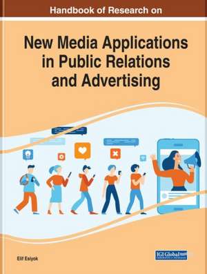 Handbook of Research on New Media Applications in Public Relations and Advertising de Elif Esiyok