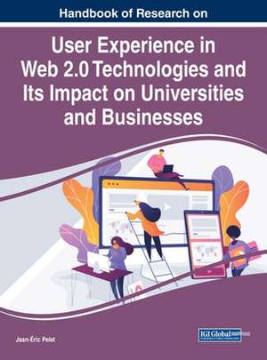 Handbook of Research on User Experience in Web 2.0 Technologies and Its Impact on Universities and Businesses de Jean-Éric Pelet