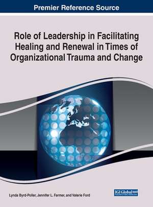 Role of Leadership in Facilitating Healing and Renewal in Times of Organizational Trauma and Change de Lynda Byrd-Poller