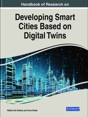 Handbook of Research on Developing Smart Cities Based on Digital Twins de Matteo Del Giudice