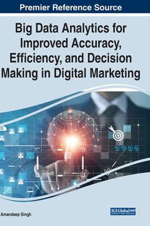 Big Data Analytics for Improved Accuracy, Efficiency, and Decision Making in Digital Marketing de Amandeep Singh