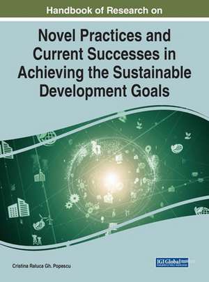 Handbook of Research on Novel Practices and Current Successes in Achieving the Sustainable Development Goals de Cristina Raluca Gh. Popescu