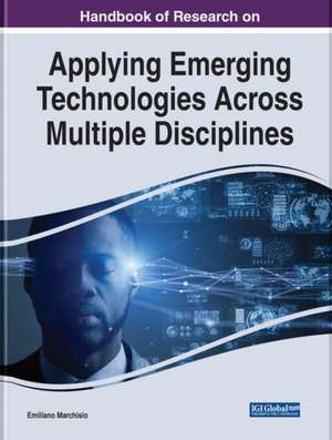 Handbook of Research on Applying Emerging Technologies Across Multiple Disciplines de Emiliano Marchisio