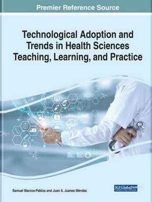 Technological Adoption and Trends in Health Sciences Teaching, Learning, and Practice de Juan Antonio Juanes-Méndez