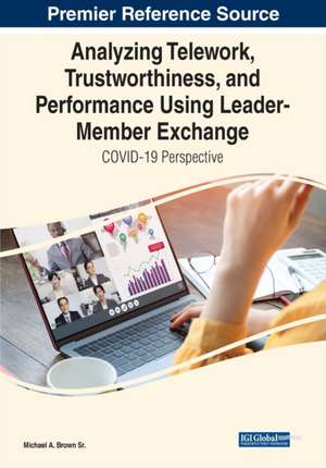 Analyzing Telework, Trustworthiness, and Performance Using Leader-Member Exchange de Michael A. Brown Sr.