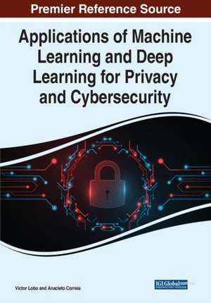 Applications of Machine Learning and Deep Learning for Privacy and Cybersecurity de Anacleto Correia