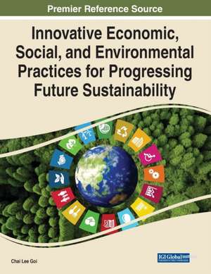 Innovative Economic, Social, and Environmental Practices for Progressing Future Sustainability de Chai Lee Goi