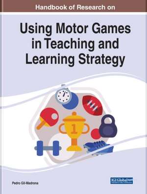 Handbook of Research on Using Motor Games in Teaching and Learning Strategy de Pedro Gil-Madrona