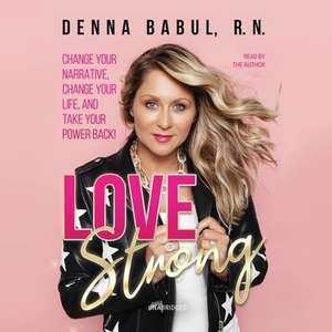 Love Strong: Change Your Narrative, Change Your Life, and Take Your Power Back! de Denna Babul