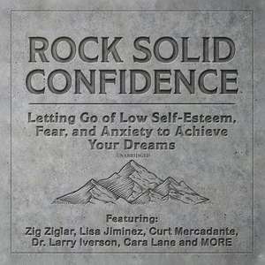 Rock Solid Confidence: Letting Go of Low Self-Esteem, Fear, and Anxiety to Achieve Your Dreams de T. C. Cummings