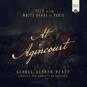 At Agincourt: A Tale of the White Hoods of Paris de G. A. Henty