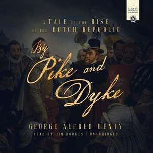 By Pike and Dyke: A Tale of the Rise of the Dutch Republic de G. A. Henty