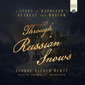 Through Russian Snows: A Story of Napoleon's Retreat from Moscow de G. A. Henty