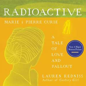 Radioactive: Marie & Pierre Curie: A Tale of Love and Fallout de Lauren Redniss