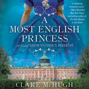 A Most English Princess Lib/E: A Novel of Queen Victoria's Daughter de Clare McHugh