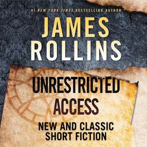 Unrestricted Access: New and Classic Short Fiction de James Rollins