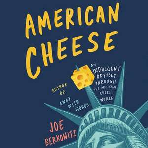 American Cheese Lib/E: An Indulgent Odyssey Through the Artisan Cheese World de Joe Berkowitz