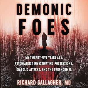 Demonic Foes Lib/E: My Twenty-Five Years as a Psychiatrist Investigating Possessions, Diabolic Attacks, and the Paranormal de Richard Gallagher