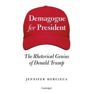 Demagogue for President: The Rhetorical Genius of Donald Trump de Jennifer Mercieca