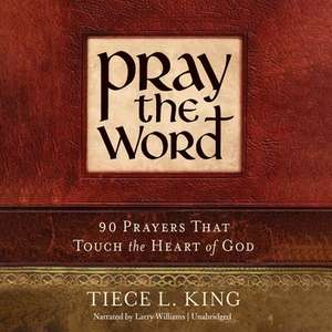 Pray the Word: 90 Prayers That Touch the Heart of God de Tiece L. King