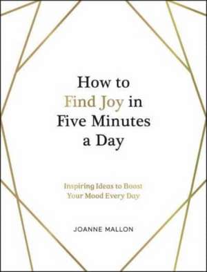 How to Find Joy in Five Minutes a Day de Joanne Mallon