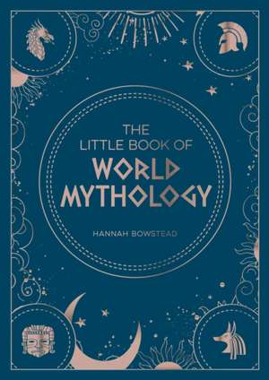 The Little Book of World Mythology de Hannah Bowstead