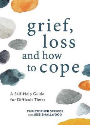 Spriggs, C: Grief, Loss and How to Cope de Jess Smallwood