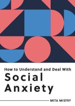 How to Understand and Deal with Social Anxiety de Mita Mistry