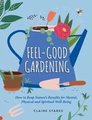 Feel-Good Gardening de Claire Stares