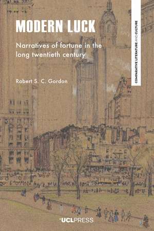 Modern Luck: Narratives of Fortune in the Long Twentieth Century de Robert S. C. Gordon