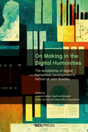 On Making in the Digital Humanities: The Scholarship of Digital Humanities Development in Honour of John Bradley de Julianne Nyhan