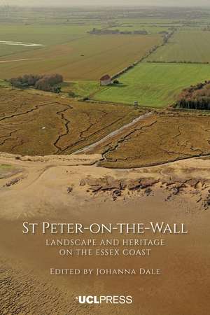 St Peter-On-The-Wall: Landscape and Heritage on the Essex Coast de Johanna Dale