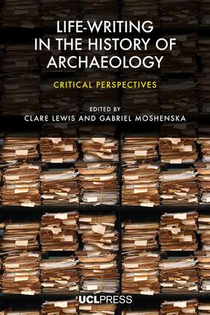 Life-Writing in the History of Archaeology: Critical perspectives de Clare Lewis