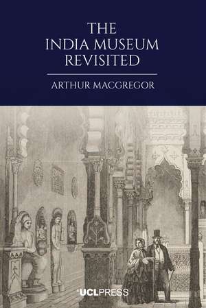 The India Museum Revisited de Arthur MacGregor