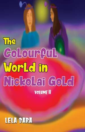 The Colourful World in Nickolai Gold Volume II de Lela Sara