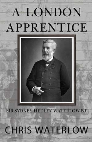 A London Apprentice: Sir Sydney Hedley Waterlow Bt de Chris Waterlow