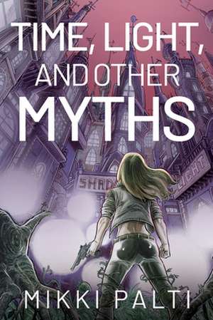 Time, Light, and Other Myths de Mikki Palti