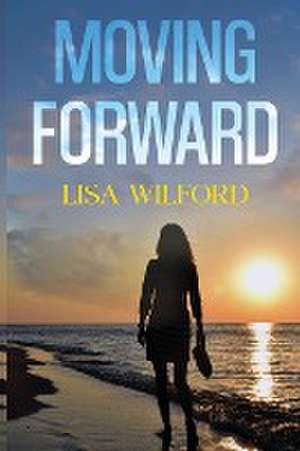 Moving Forward de Lisa Wilford