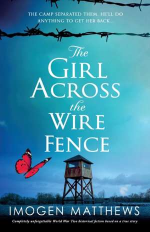 The Girl Across the Wire Fence: Completely unforgettable World War Two historical fiction based on a true story de Imogen Matthews