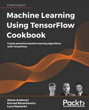 Machine Learning Using TensorFlow Cookbook de Alexia Audevart