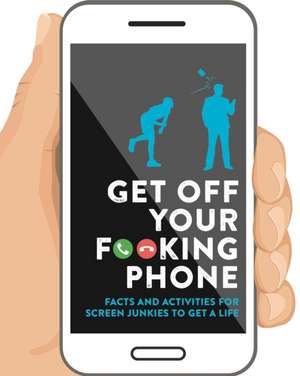 Get Off Your F**king Phone: Facts and Activities to Unplug de Igloobooks