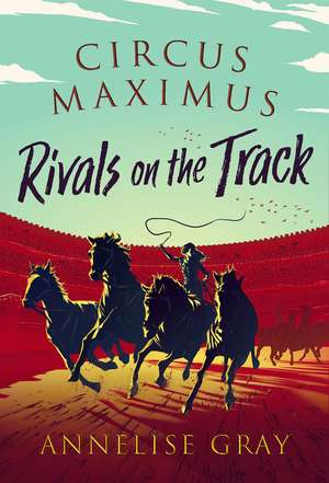 Circus Maximus ~ Rivals On the Track: A Roman Adventure de Annelise Gray