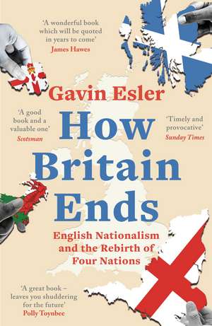 How Britain Ends: English Nationalism and the Rebirth of Four Nations de Gavin Esler