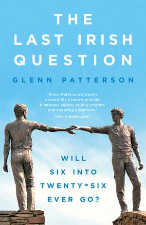 The Last Irish Question: Will Six into Twenty-Six Ever Go? de Glenn Patterson