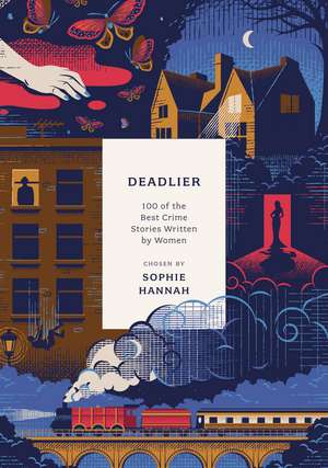 Deadlier: 100 of the Best Crime Stories Written by Women de Sophie Hannah