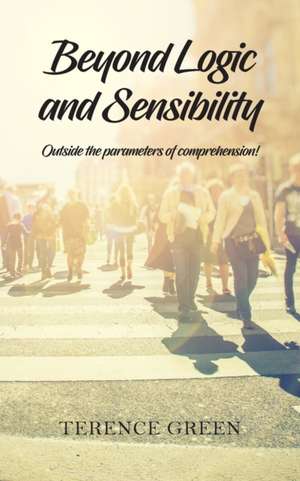 Beyond Logic and Sensibility de Terence Green