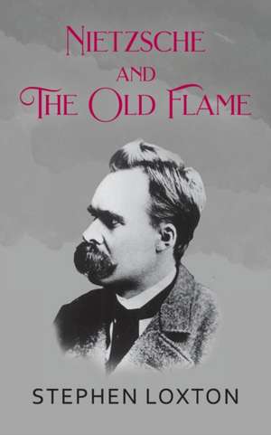 Nietzsche and The Old Flame de Stephen Loxton